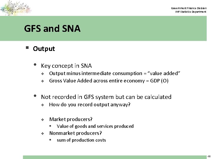 Government Finance Division IMF Statistics Department GFS and SNA § Output • Key concept