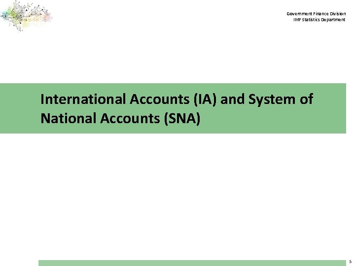 Government Finance Division IMF Statistics Department International Accounts (IA) and System of National Accounts