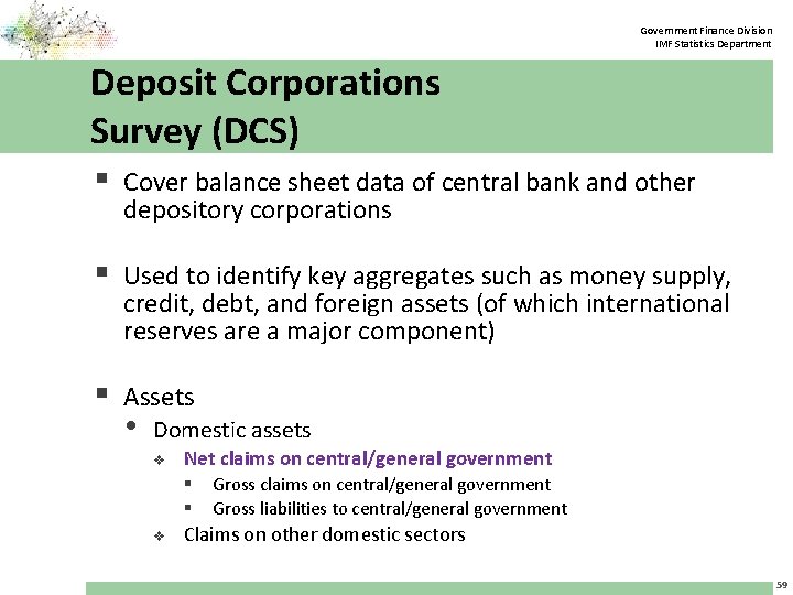 Government Finance Division IMF Statistics Department Deposit Corporations Survey (DCS) § Cover balance sheet