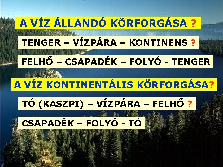 A VÍZ ÁLLANDÓ KÖRFORGÁSA ? TENGER – VÍZPÁRA – KONTINENS ? FELHŐ – CSAPADÉK