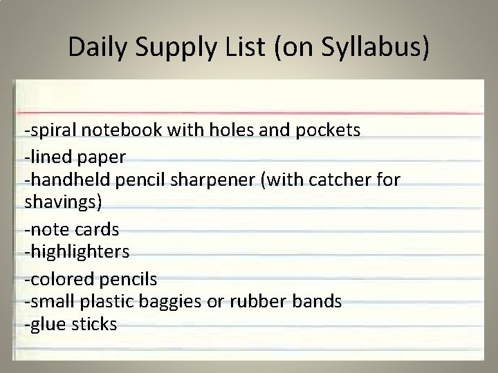 Daily Supply List (on Syllabus) -spiral notebook with holes and pockets -lined paper -handheld
