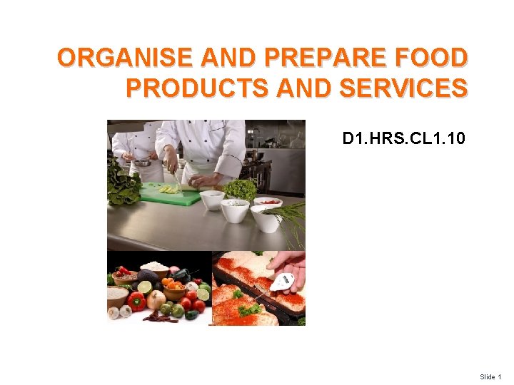 ORGANISE AND PREPARE FOOD PRODUCTS AND SERVICES D 1. HRS. CL 1. 10 Slide