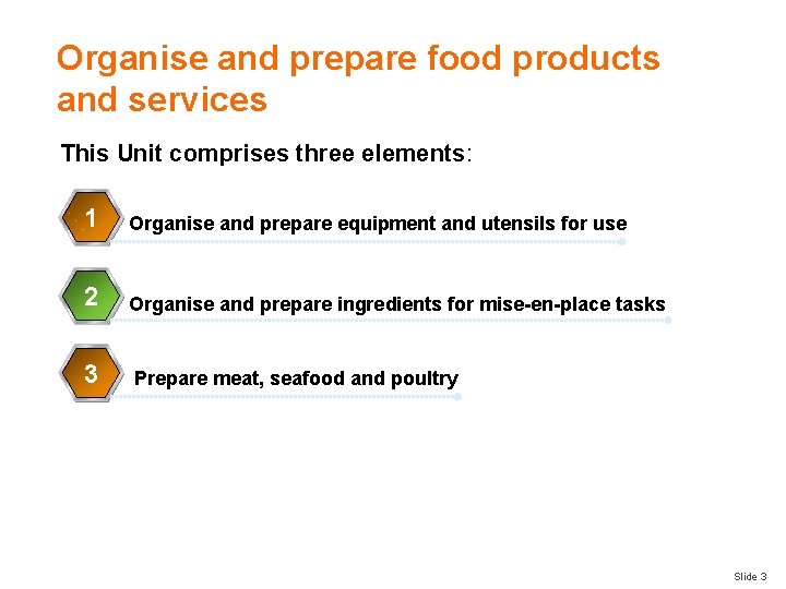 Organise and prepare food products and services This Unit comprises three elements: 1 Organise