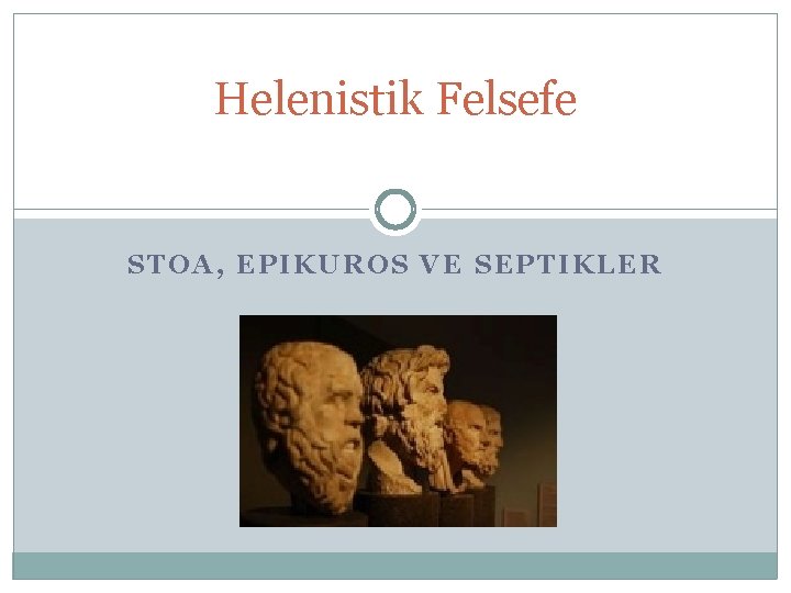 Helenistik Felsefe STOA, EPIKUROS VE SEPTIKLER 