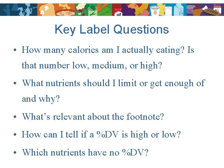 Key Label Questions • How many calories am I actually eating? Is that number