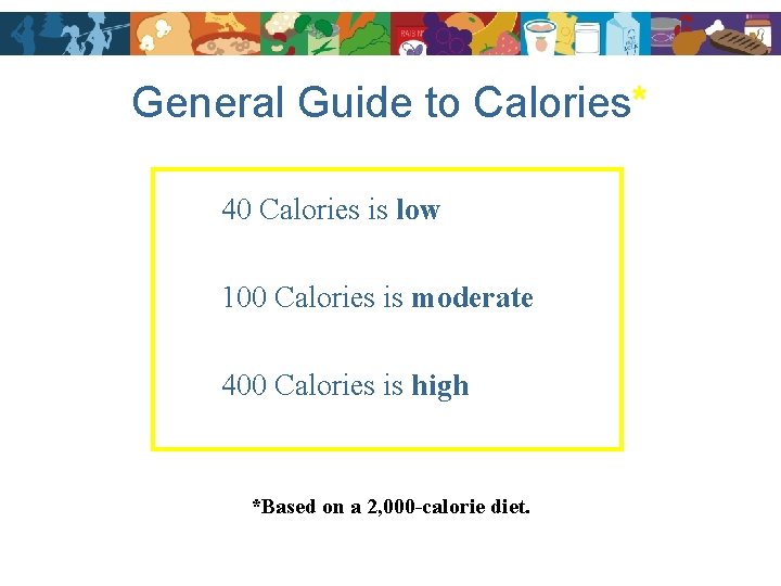 General Guide to Calories* 40 Calories is low 100 Calories is moderate 400 Calories