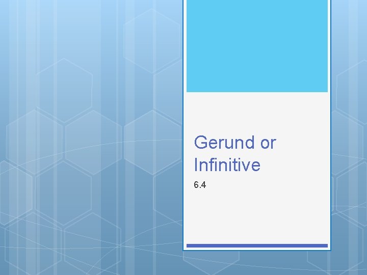 Gerund or Infinitive 6. 4 