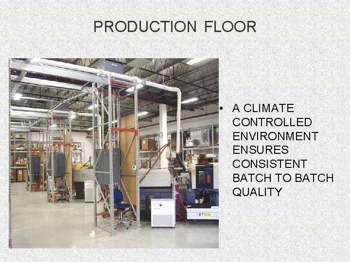 PRODUCTION FLOOR • A CLIMATE CONTROLLED ENVIRONMENT ENSURES CONSISTENT BATCH TO BATCH QUALITY 