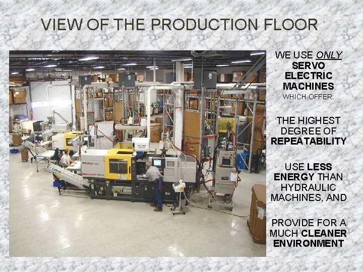 VIEW OF THE PRODUCTION FLOOR WE USE ONLY SERVO ELECTRIC MACHINES WHICH OFFER: THE