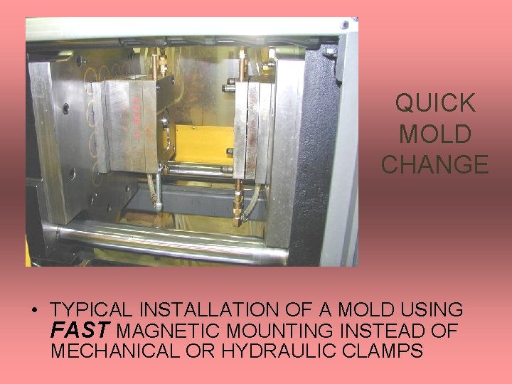 QUICK MOLD CHANGE • TYPICAL INSTALLATION OF A MOLD USING FAST MAGNETIC MOUNTING INSTEAD