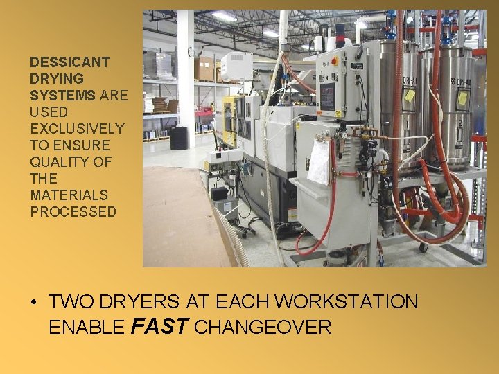 DESSICANT DRYING SYSTEMS ARE USED EXCLUSIVELY TO ENSURE QUALITY OF THE MATERIALS PROCESSED •