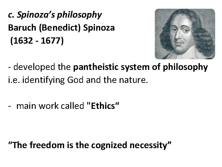 c. Spinoza’s philosophy Baruch (Benedict) Spinoza (1632 - 1677) - developed the pantheistic system