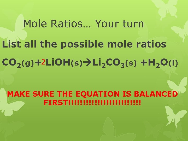 Mole Ratios… Your turn List all the possible mole ratios CO 2(g)+2 Li. OH(s)