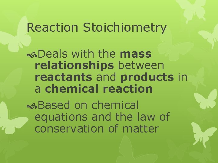 Reaction Stoichiometry Deals with the mass relationships between reactants and products in a chemical