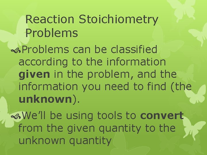 Reaction Stoichiometry Problems can be classified according to the information given in the problem,