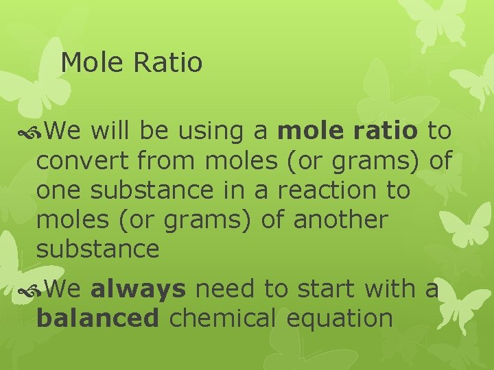 Mole Ratio We will be using a mole ratio to convert from moles (or