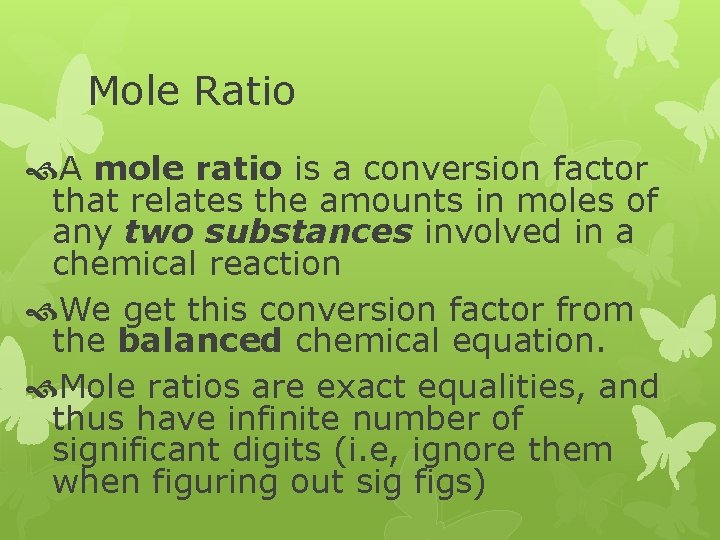 Mole Ratio A mole ratio is a conversion factor that relates the amounts in