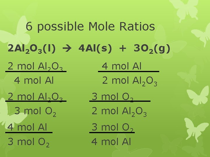 6 possible Mole Ratios 2 Al 2 O 3(l) 4 Al(s) + 3 O