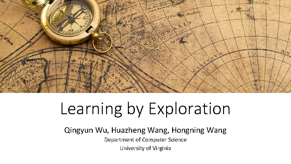 Learning by Exploration Qingyun Wu, Huazheng Wang, Hongning Wang Department of Computer Science University