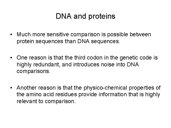 DNA and proteins • Much more sensitive comparison is possible between protein sequences than