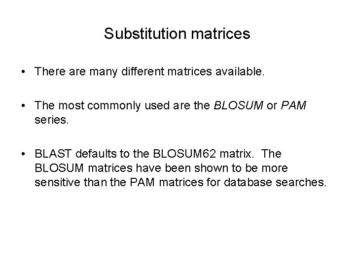 Substitution matrices • There are many different matrices available. • The most commonly used