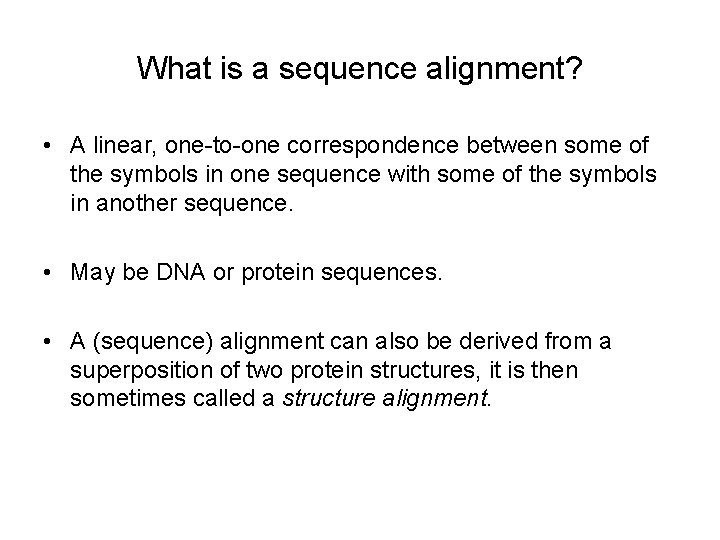 What is a sequence alignment? • A linear, one-to-one correspondence between some of the