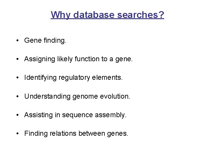 Why database searches? • Gene finding. • Assigning likely function to a gene. •