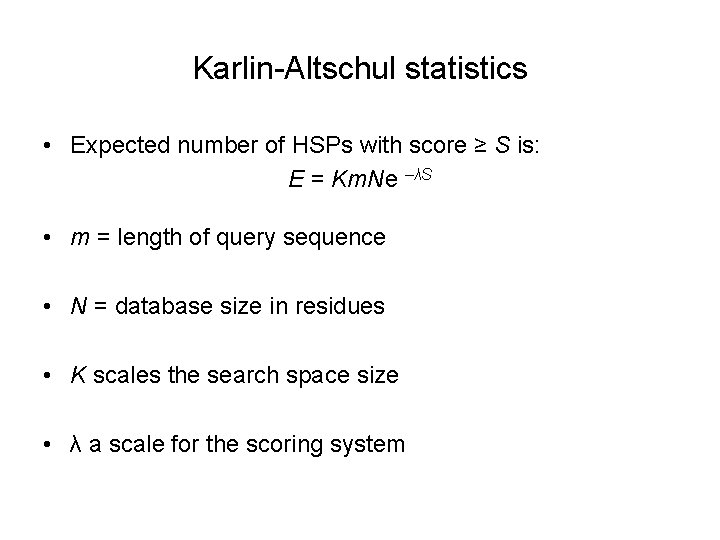 Karlin-Altschul statistics • Expected number of HSPs with score ≥ S is: E =