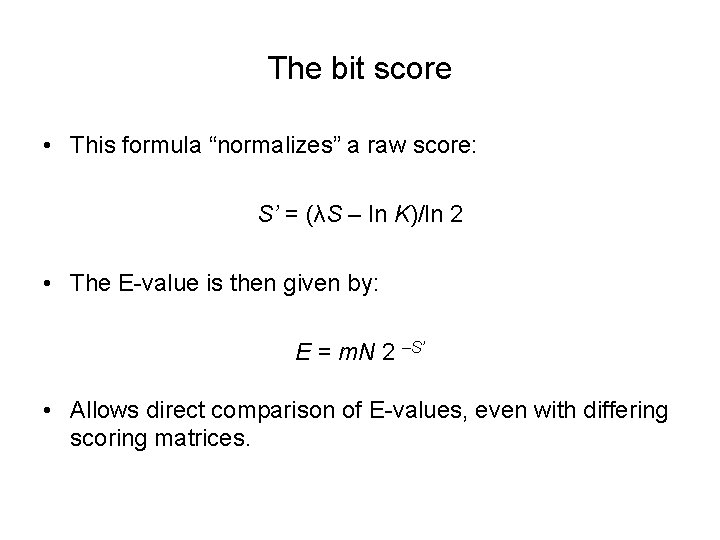 The bit score • This formula “normalizes” a raw score: S’ = (λS –