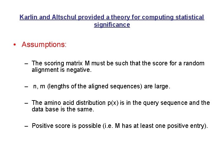 Karlin and Altschul provided a theory for computing statistical significance • Assumptions: – The