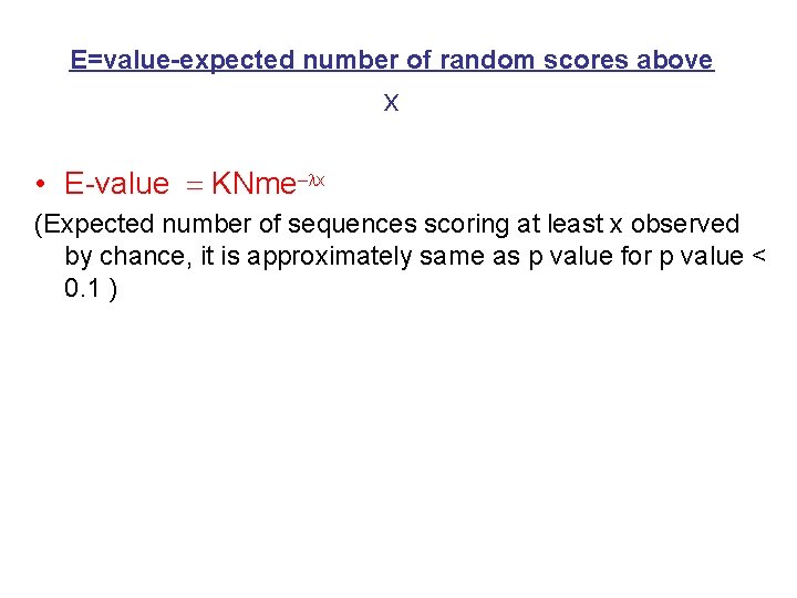 E=value-expected number of random scores above x • E-value = KNme–lx (Expected number of