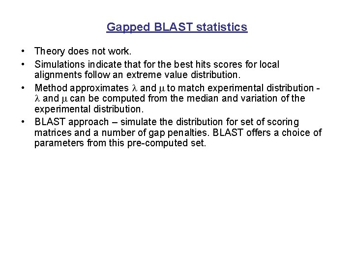 Gapped BLAST statistics • Theory does not work. • Simulations indicate that for the