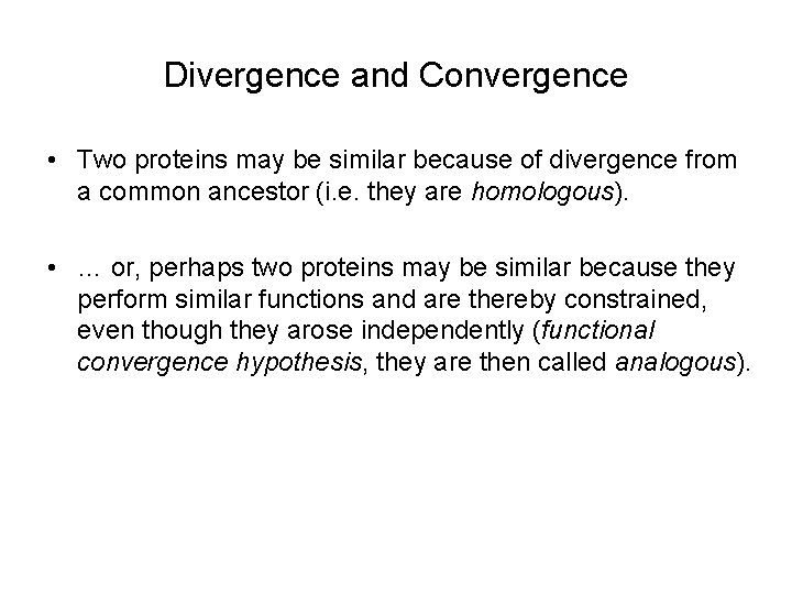 Divergence and Convergence • Two proteins may be similar because of divergence from a