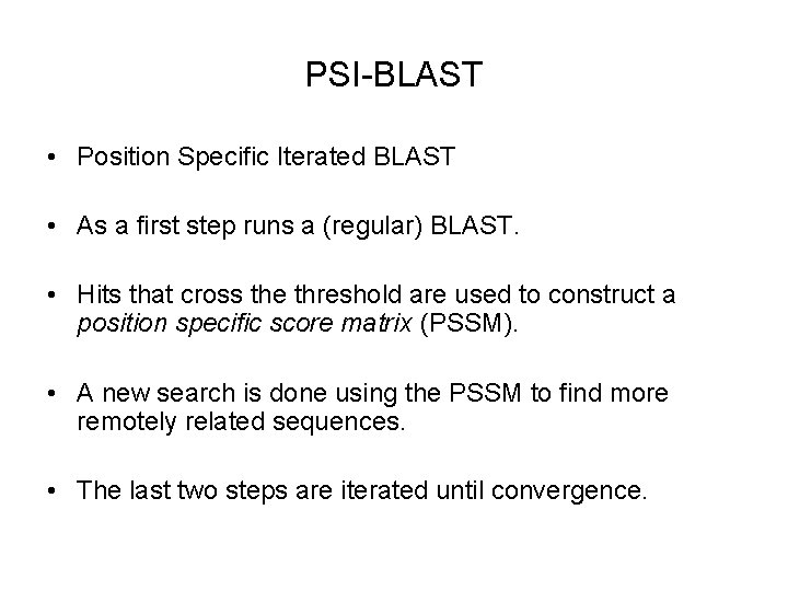 PSI-BLAST • Position Specific Iterated BLAST • As a first step runs a (regular)