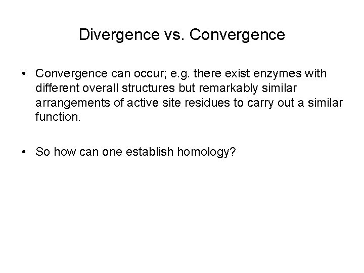 Divergence vs. Convergence • Convergence can occur; e. g. there exist enzymes with different