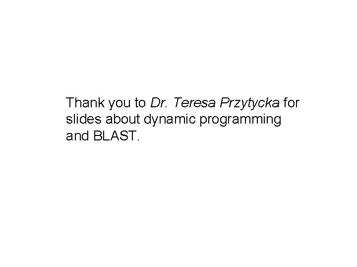 Thank you to Dr. Teresa Przytycka for slides about dynamic programming and BLAST. 