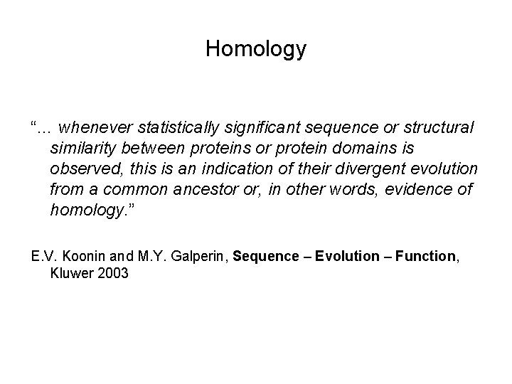 Homology “… whenever statistically significant sequence or structural similarity between proteins or protein domains
