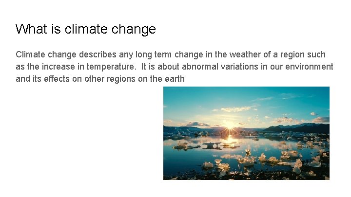 What is climate change Climate change describes any long term change in the weather