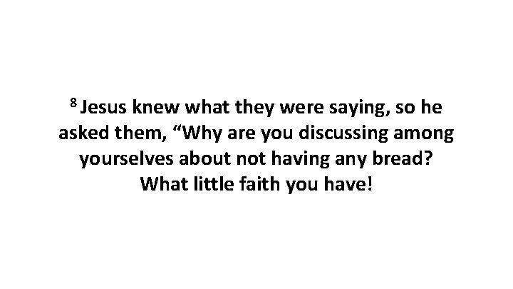 8 Jesus knew what they were saying, so he asked them, “Why are you