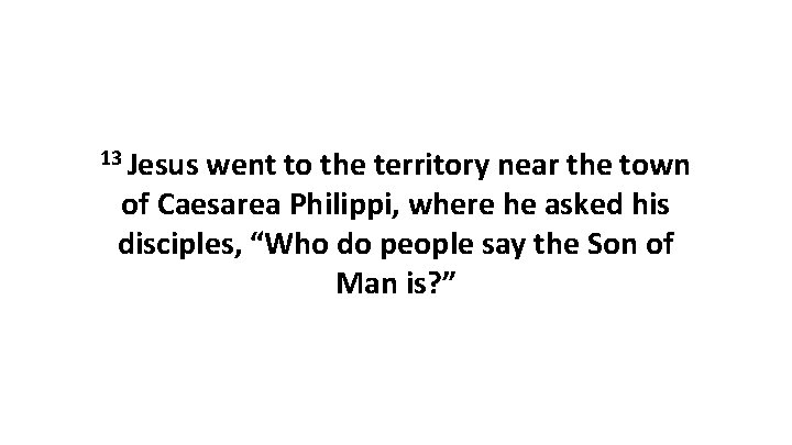 13 Jesus went to the territory near the town of Caesarea Philippi, where he