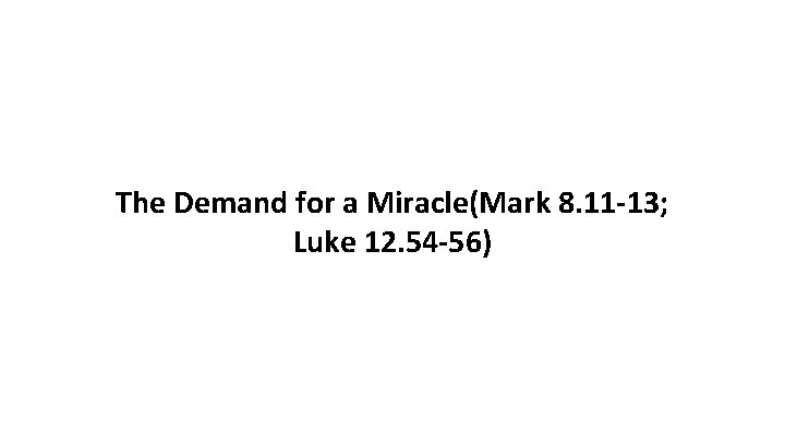 The Demand for a Miracle(Mark 8. 11 -13; Luke 12. 54 -56) 