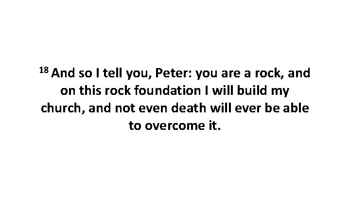 18 And so I tell you, Peter: you are a rock, and on this