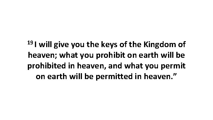 19 I will give you the keys of the Kingdom of heaven; what you