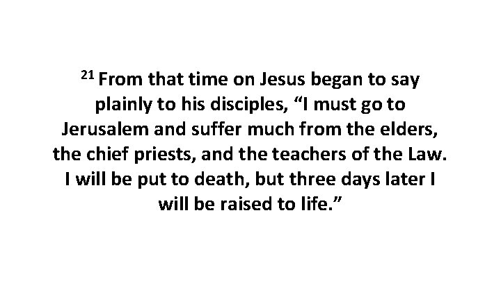 21 From that time on Jesus began to say plainly to his disciples, “I