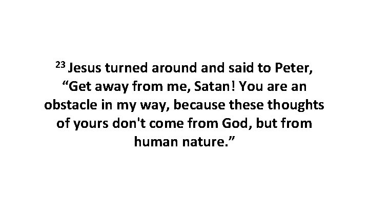 23 Jesus turned around and said to Peter, “Get away from me, Satan! You