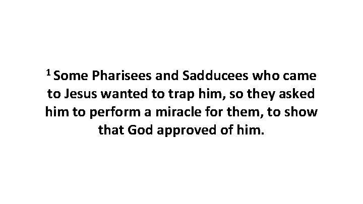 1 Some Pharisees and Sadducees who came to Jesus wanted to trap him, so