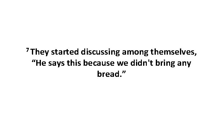 7 They started discussing among themselves, “He says this because we didn't bring any