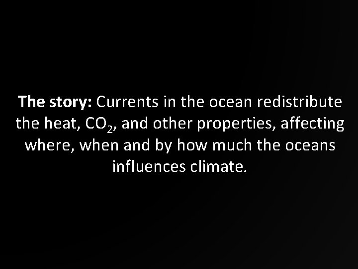 The story: Currents in the ocean redistribute the heat, CO 2, and other properties,