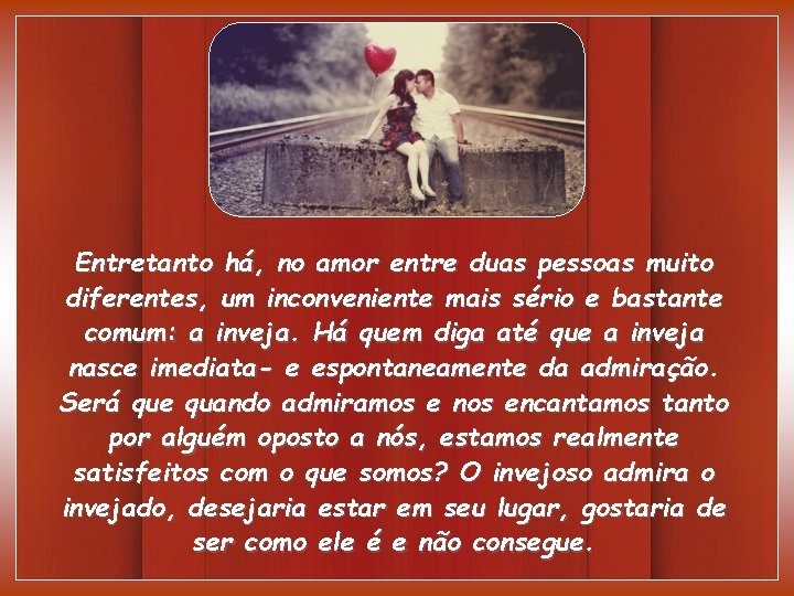 Entretanto há, no amor entre duas pessoas muito diferentes, um inconveniente mais sério e