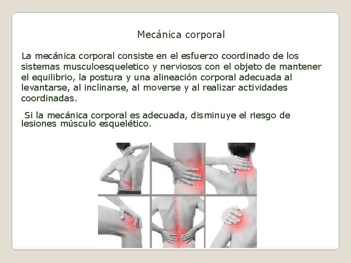 Mecánica corporal La mecánica corporal consiste en el esfuerzo coordinado de los sistemas musculoesqueletico